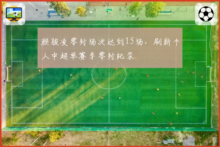 颜骏凌零封场次达到15场,刷新个人中超单赛季零封纪录