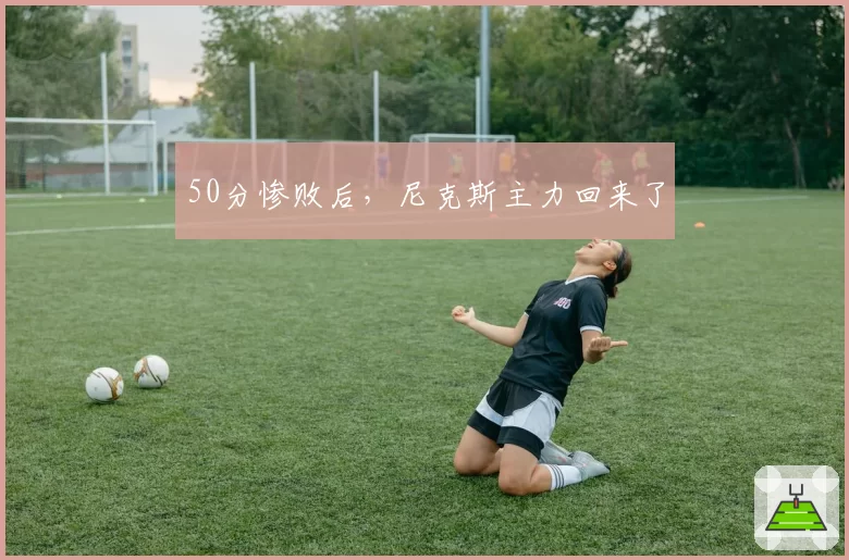 50分惨败后,尼克斯主力回来了