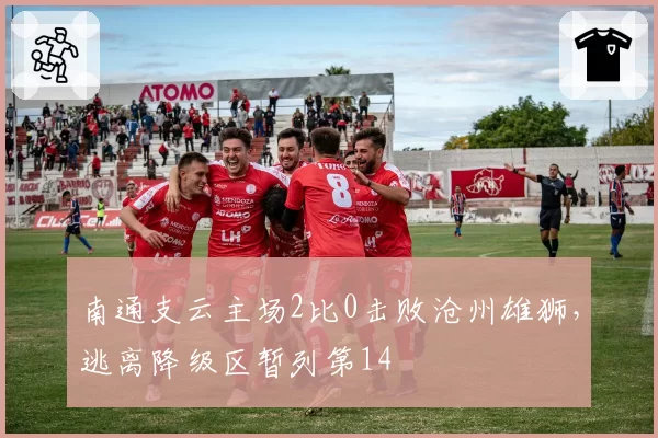 南通支云主场2比0击败沧州雄狮，逃离降级区暂列第14